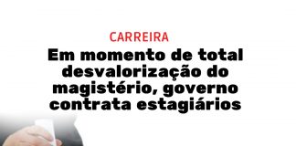 Em momento de total desvalorização do magistério, governo contrata estagiários